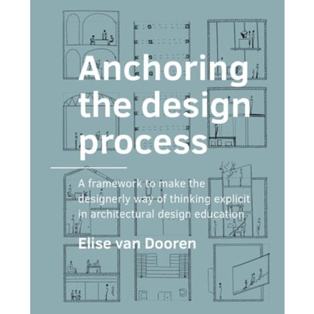 Anchoring The Design Process - A+Be Architecture And The Built Environment - Elise van Dooren