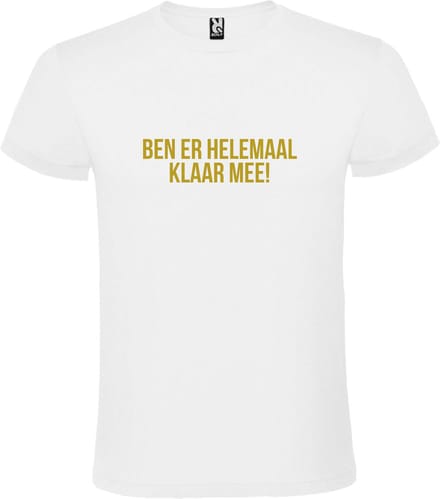 Wit T-shirt ‘BEN ER HELEMAAL KLAAR MEE’ Goud Maat M