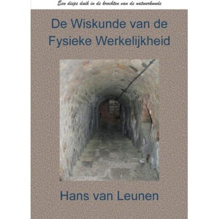 De Wiskunde Van De Fysieke Werkelijkheid - Hans Van Leunen MSc