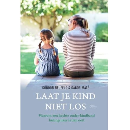 Laat Je Kind Niet Los - Gordon Neufeld