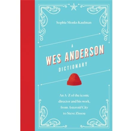 A Wes Anderson Dictionary - Director Dictionaries - Sophie Monks Kaufman