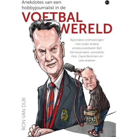 Anekdotes Van Een Hobbyjournalist In De Voetbalwereld - Ron van Dijk