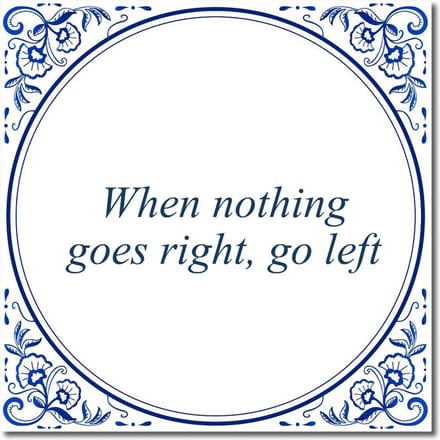 Tegeltje met standaard - When nothing goes right, go left