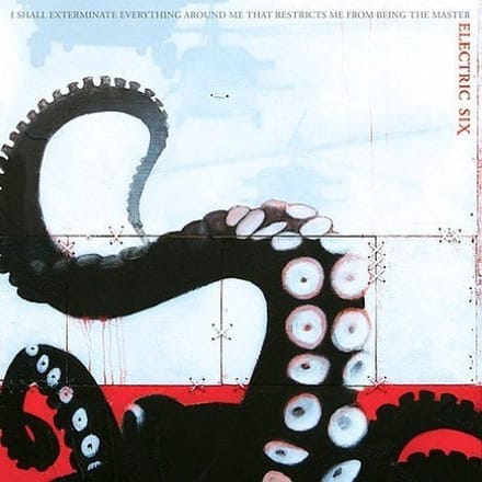 I Shall Exterminate Everything Around Me That Restricts Me From Being The Master - Electric Six