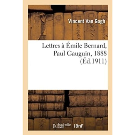 Lettres A Emile Bernard, A Paul Gauguin, 1888 - Vincent Van Gogh