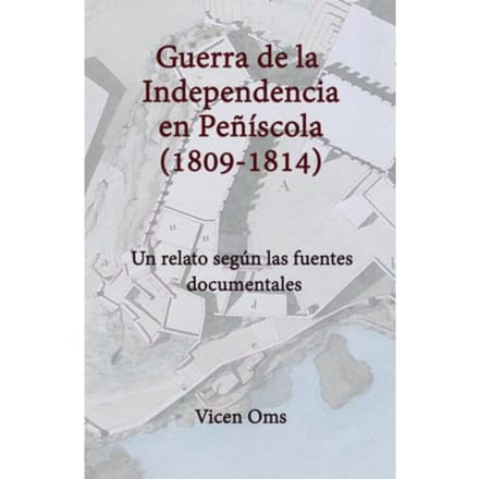 Guerra De La Independencia En Peñíscola 1809-1814 - Vicen Oms