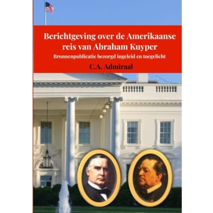 Berichtgeving Over De Amerikaanse Reis Van Abraham Kuyper - C.A. Admiraal