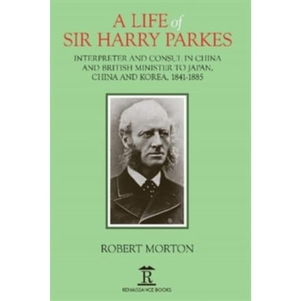 A Life Of Sir Harry Parkes - Robert Morton