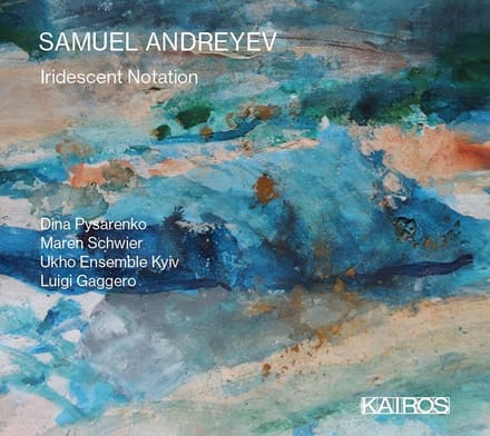 Dina Pysarenko, Maren Schwier, Ukho Ensemble Kyiv, Luigi Gaggero - Andreyev: Iridescent Notation (CD)
