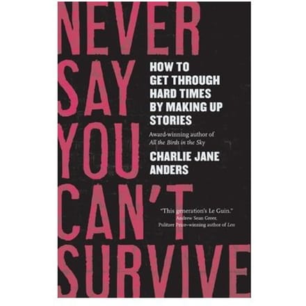 Never Say You Can't Survive - Charlie Jane Anders