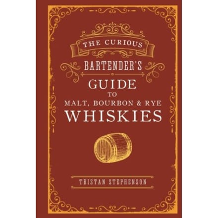 The Curious Bartender’s Guide To Malt, Bourbon & Rye Whiskies - The Curious Bartender - Tristan Stephenson