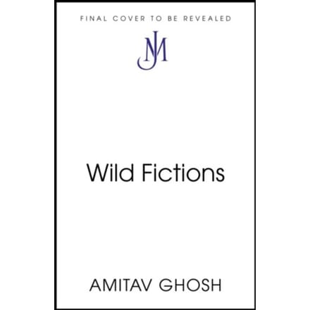 Wild Fictions - Amitav Ghosh