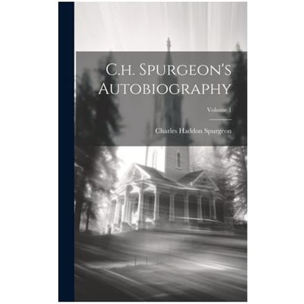 C.H. Spurgeon's Autobiography; Volume 1 - Charles Haddon Spurgeon