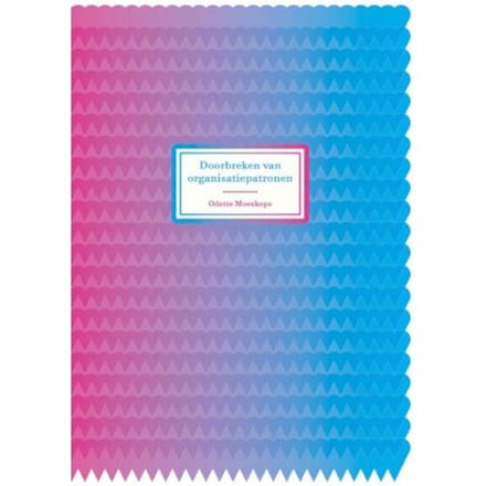 Doorbreken Van Organisatiepatronen - Odette Moeskops