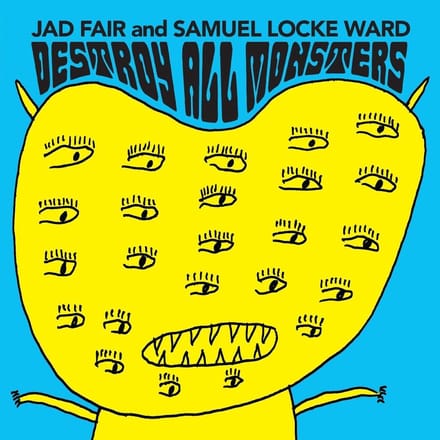 Destroy All Monsters - Jad Fair And Samuel Locke Ward