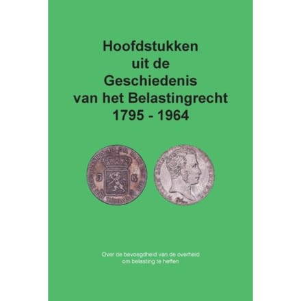 Hoofdstukken Uit De Geschiedenis Van Het Belastingrecht 1795 - 1964 - Cees Freeke