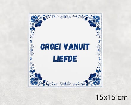 Spreuk tegel 15x15 cm Groei vanuit liefde