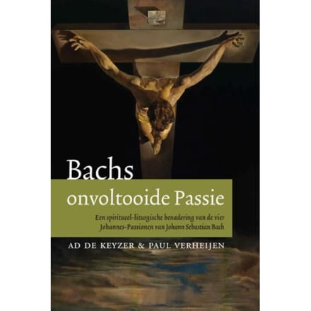 Bachs Onvoltooide Passie - Ad de Keijzer