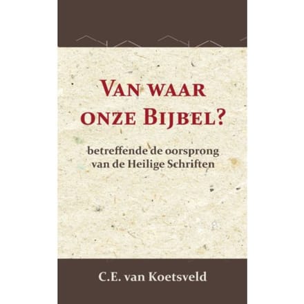 Van Waar Onze Bijbel? - C.E. van Koetsveld