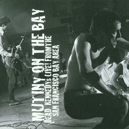 Mutiny On The Bay: Dead Kennedys Live! From The San Francisco Bay Area