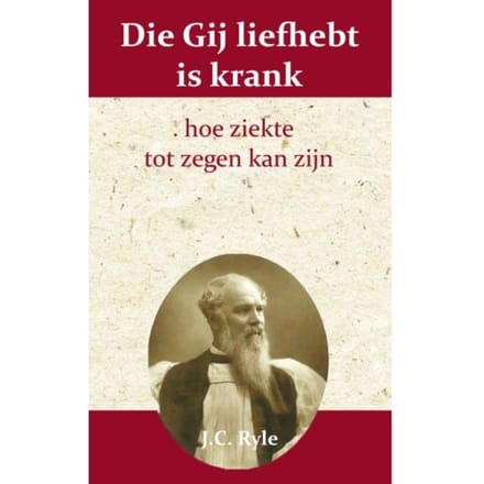 Die Gij Liefhebt Is Krank - J.C. Ryle