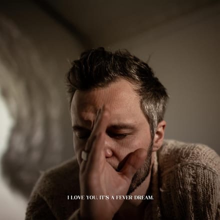 I Love You. It's A Fever Dream. - Tallest Man On Earth