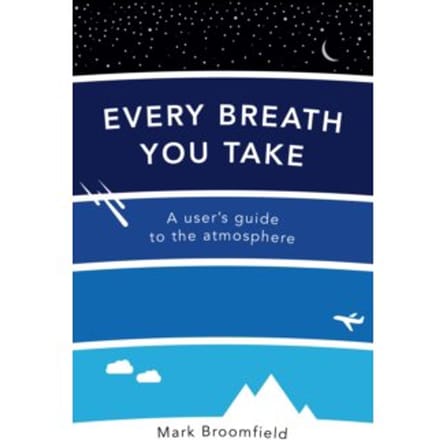 Every breath you take : a user's guide to the atmosphere - Mark Broomfield