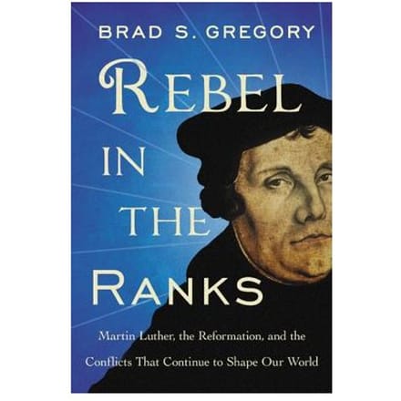 Rebel In The Ranks - Brad S Gregory