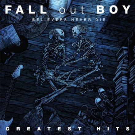 Believers Never Die: Greatest Hits - Fall Out Boy