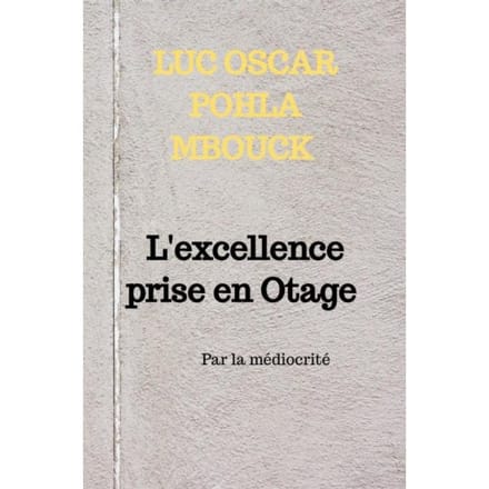 L'Excellence Prise En Otage - Luc Oscar Pohla Mbouck