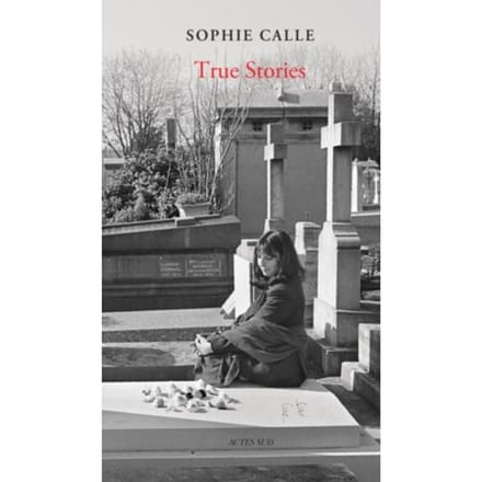 Sophie Calle: True Stories (New Edition) - Sophie Calle