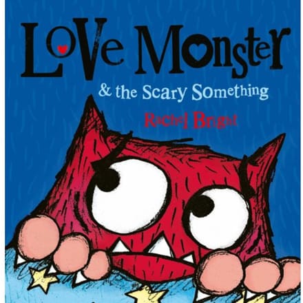 Love Monster And The Scary Something - Rachel Bright