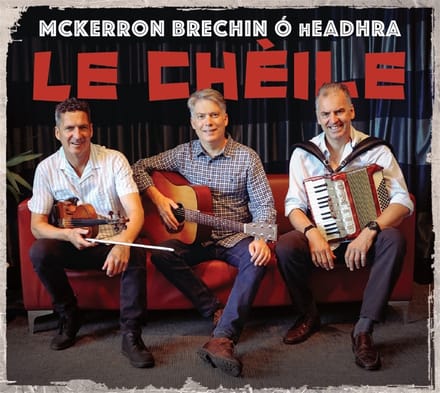 Charlie McKerron, Sandy Brechin, Brian O hEadhra - Le Chèile (CD)