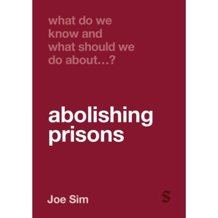 What Do We Know And What Should We Do About Abolishing Prisons? - What Do We Know And What - Joe Sim