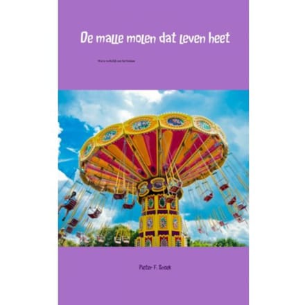 De Malle Molen Dat Leven Heet - Pieter F. Snoek