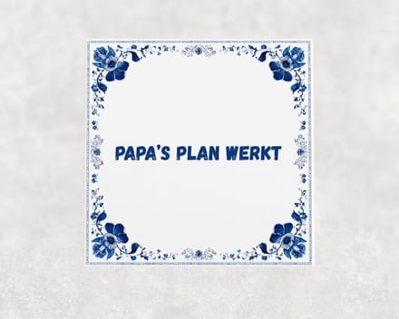 Spreuk tegel 15x15 cm Papa’s plan werkt