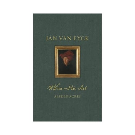 Jan Van Eyck Within His Art - Renaissance Lives - Alfred Acres