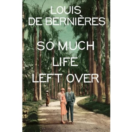 So Much Life Left Over - Louis de Bernieres