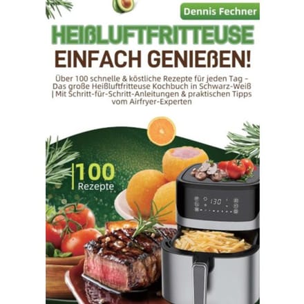 Heißluftfritteuse Einfach Genießen! - Dennis Fechner
