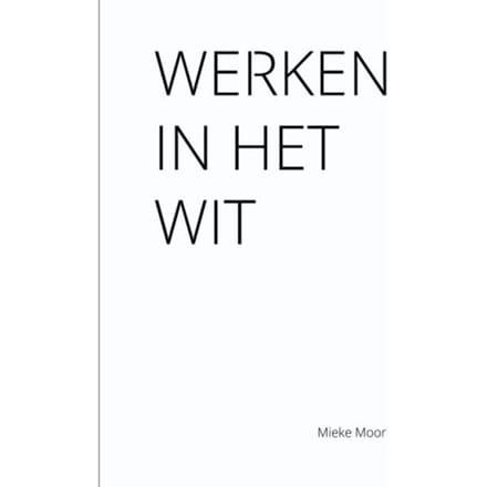 Werken In Het Wit - Mieke Moor