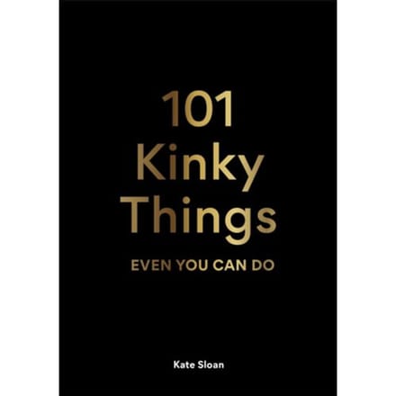 101 Kinky Things Even You Can Do - Sloan, Kate