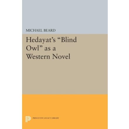 Hedayat's Blind Owl As A Western Novel - Princeton Legacy Library - Michael Beard