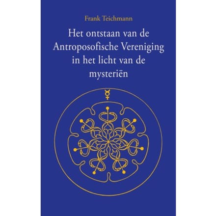 Het Ontstaan Van De Antroposofische Vereniging In Het Licht Van De Mysteriën - Frank Teichmann