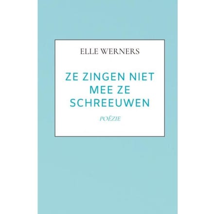 Ze Zingen Niet Mee Ze Schreeuwen - Elle Werners