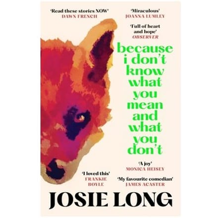 Because I Don't Know What You Mean And What You Don't - Josie Long