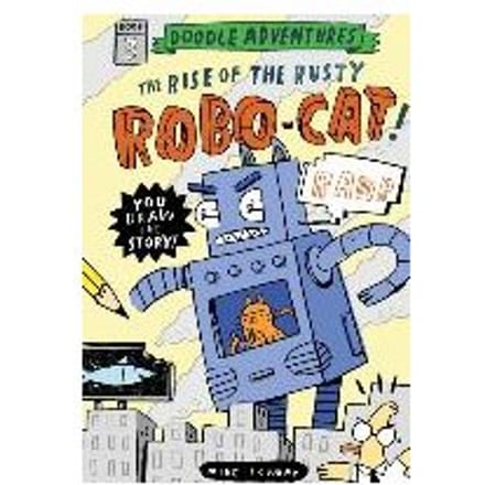 Doodle Adventures: The Rise Of The Rusty Robo-Cat! - Mike Lowery