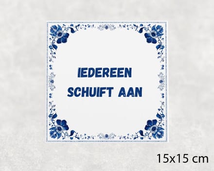 Spreuk tegel 15x15 cm Iedereen schuift aan ()