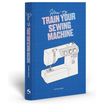 How To Train Your Sewing Machine - Rehana Begum