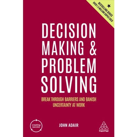Decision Making And Problem Solving - Creating Success - John Adair