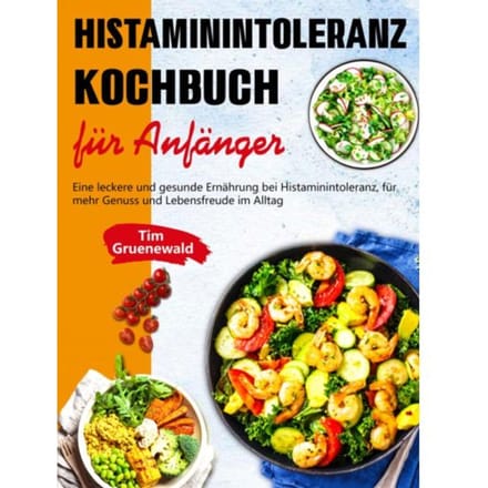 Histaminintoleranz Kochbuch Für Anfänger - Tim Gruenewald